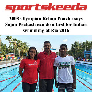 2008 Olympian Rehan Poncha says Sajan Prakash can do a first for Indian swimming at Rio 2016